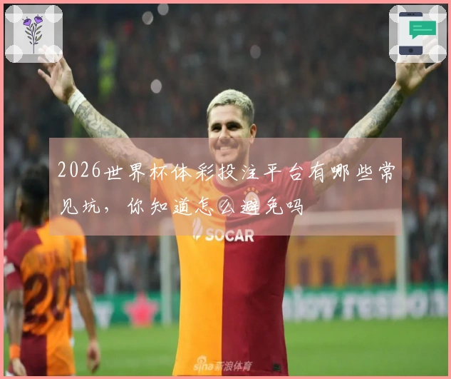 2026世界杯体彩投注平台有哪些常见坑,你知道怎么避免吗