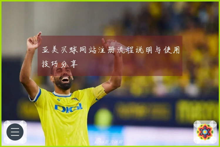 亚美买球网站注册流程说明与使用技巧分享